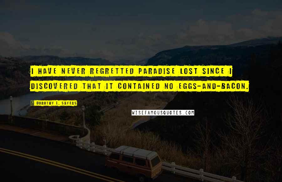 Dorothy L. Sayers Quotes: I have never regretted Paradise Lost since I discovered that it contained no eggs-and-bacon.