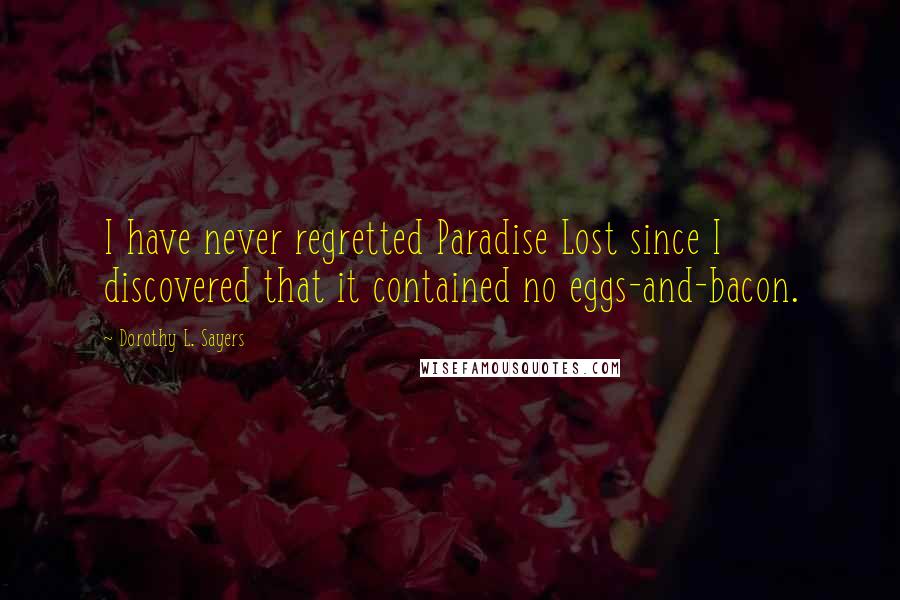 Dorothy L. Sayers Quotes: I have never regretted Paradise Lost since I discovered that it contained no eggs-and-bacon.