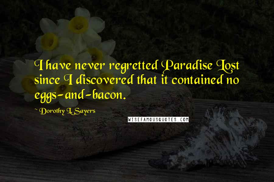 Dorothy L. Sayers Quotes: I have never regretted Paradise Lost since I discovered that it contained no eggs-and-bacon.