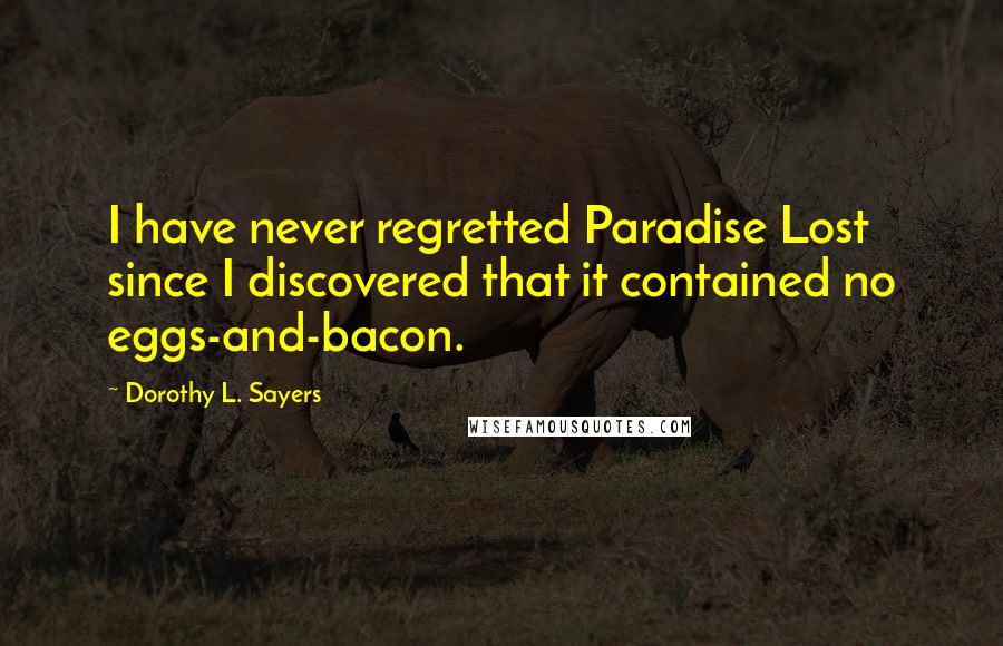Dorothy L. Sayers Quotes: I have never regretted Paradise Lost since I discovered that it contained no eggs-and-bacon.