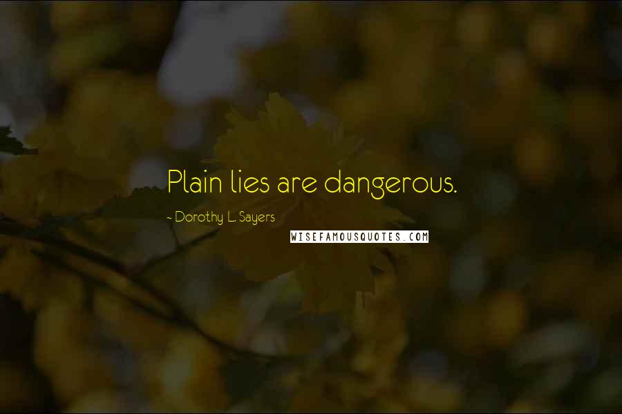 Dorothy L. Sayers Quotes: Plain lies are dangerous.