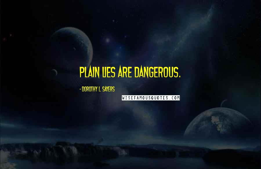 Dorothy L. Sayers Quotes: Plain lies are dangerous.