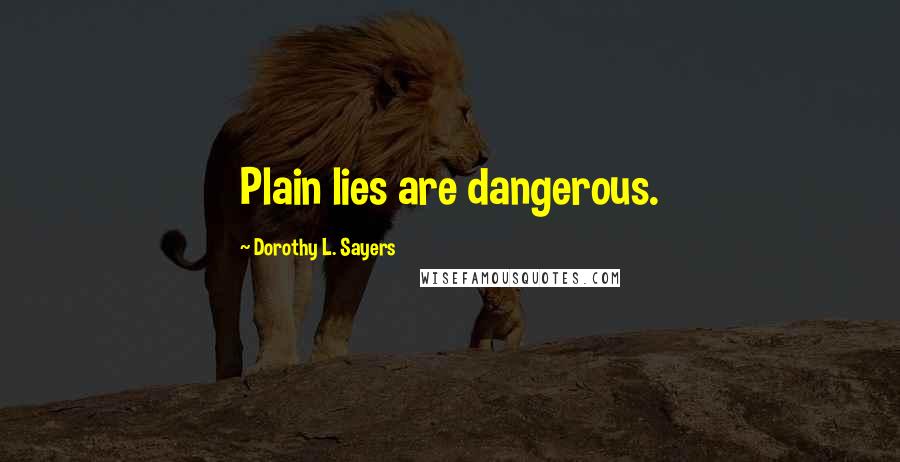 Dorothy L. Sayers Quotes: Plain lies are dangerous.