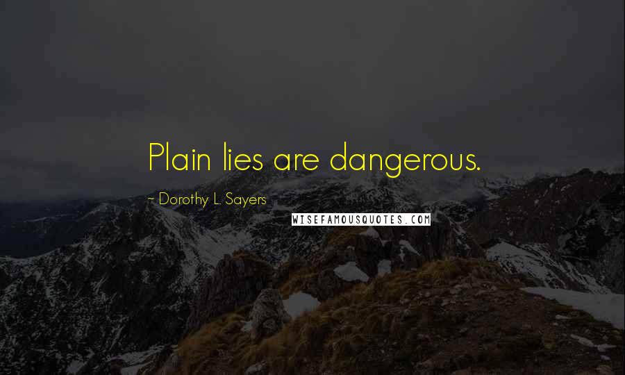 Dorothy L. Sayers Quotes: Plain lies are dangerous.