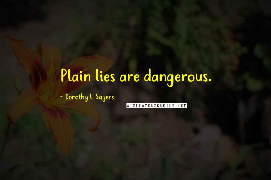 Dorothy L. Sayers Quotes: Plain lies are dangerous.