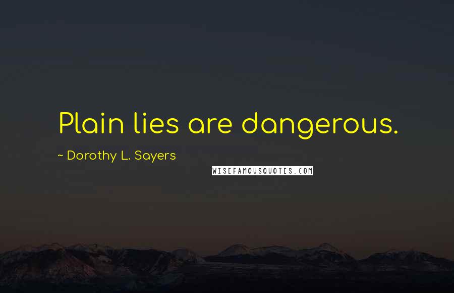 Dorothy L. Sayers Quotes: Plain lies are dangerous.