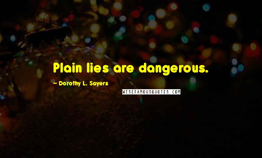 Dorothy L. Sayers Quotes: Plain lies are dangerous.