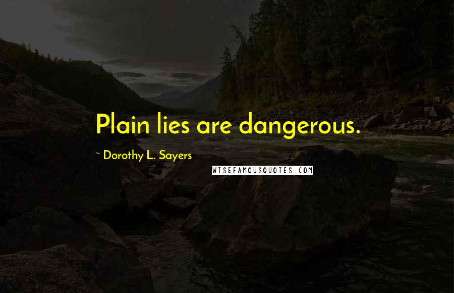 Dorothy L. Sayers Quotes: Plain lies are dangerous.