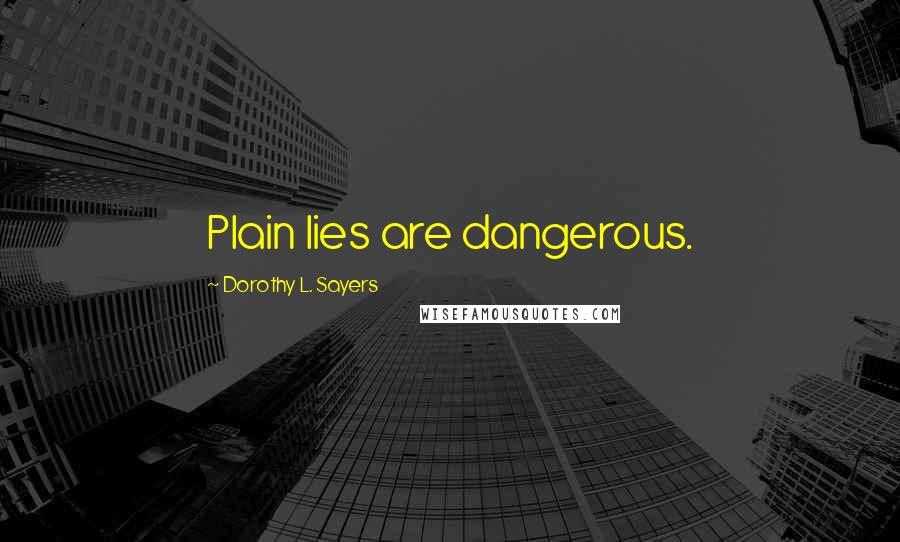 Dorothy L. Sayers Quotes: Plain lies are dangerous.