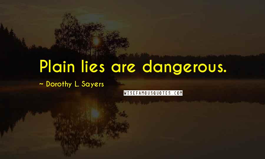 Dorothy L. Sayers Quotes: Plain lies are dangerous.