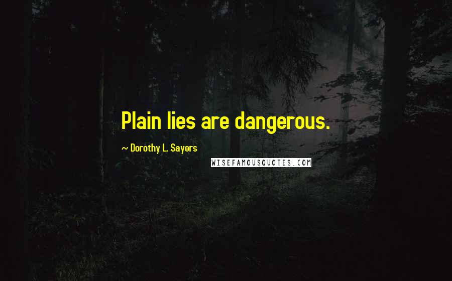 Dorothy L. Sayers Quotes: Plain lies are dangerous.