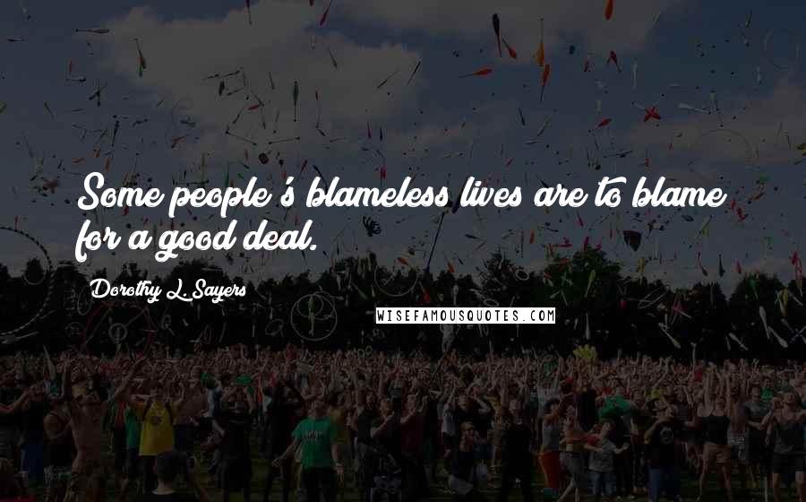 Dorothy L. Sayers Quotes: Some people's blameless lives are to blame for a good deal.