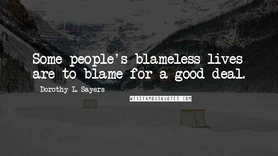 Dorothy L. Sayers Quotes: Some people's blameless lives are to blame for a good deal.