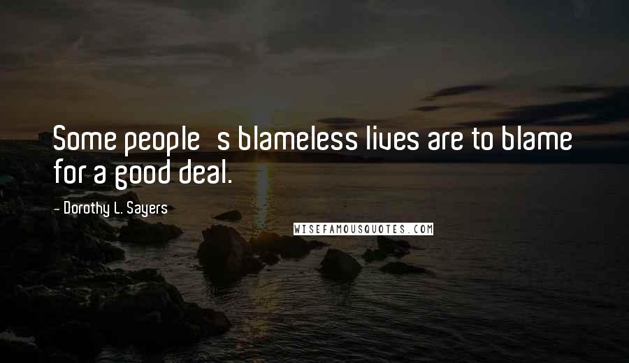 Dorothy L. Sayers Quotes: Some people's blameless lives are to blame for a good deal.