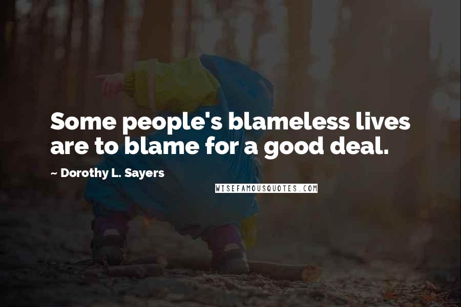 Dorothy L. Sayers Quotes: Some people's blameless lives are to blame for a good deal.