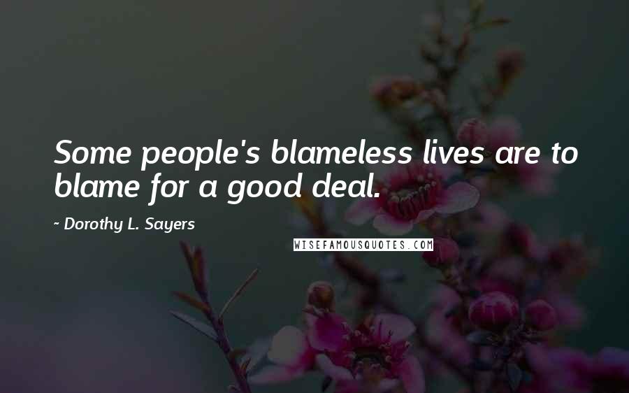 Dorothy L. Sayers Quotes: Some people's blameless lives are to blame for a good deal.