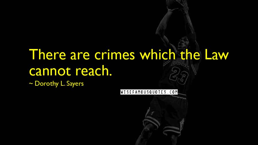 Dorothy L. Sayers Quotes: There are crimes which the Law cannot reach.