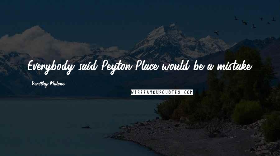 Dorothy Malone Quotes: Everybody said Peyton Place would be a mistake.