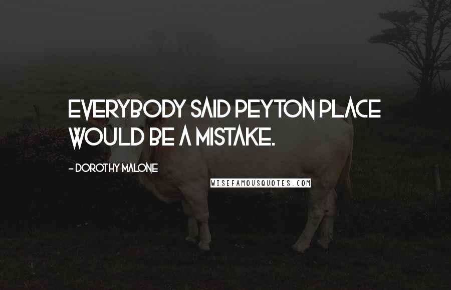 Dorothy Malone Quotes: Everybody said Peyton Place would be a mistake.