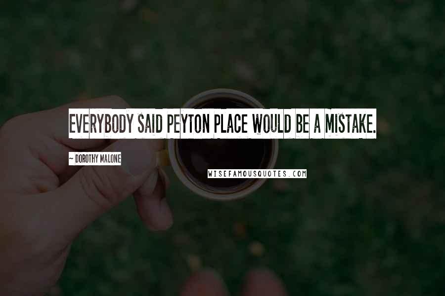 Dorothy Malone Quotes: Everybody said Peyton Place would be a mistake.