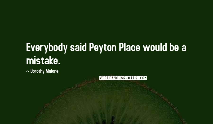Dorothy Malone Quotes: Everybody said Peyton Place would be a mistake.