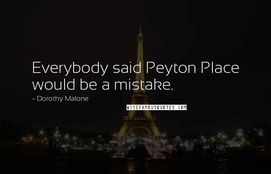 Dorothy Malone Quotes: Everybody said Peyton Place would be a mistake.