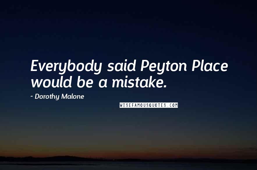 Dorothy Malone Quotes: Everybody said Peyton Place would be a mistake.
