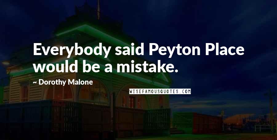 Dorothy Malone Quotes: Everybody said Peyton Place would be a mistake.