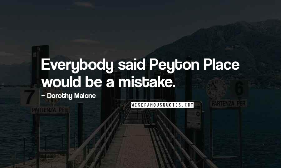 Dorothy Malone Quotes: Everybody said Peyton Place would be a mistake.