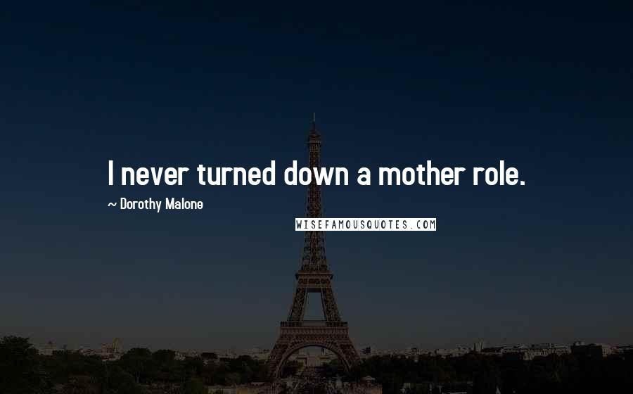 Dorothy Malone Quotes: I never turned down a mother role.