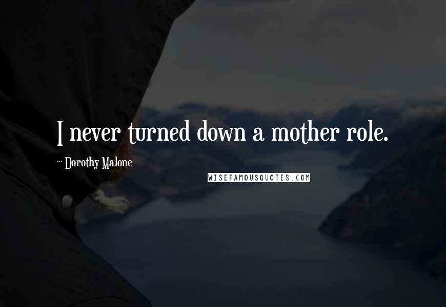 Dorothy Malone Quotes: I never turned down a mother role.