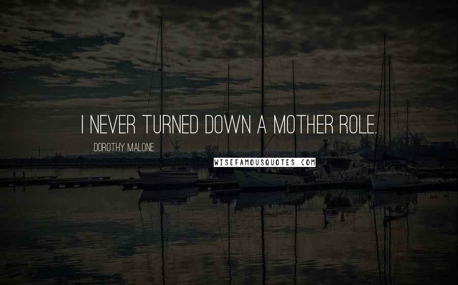 Dorothy Malone Quotes: I never turned down a mother role.