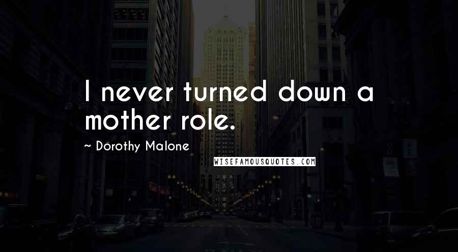 Dorothy Malone Quotes: I never turned down a mother role.