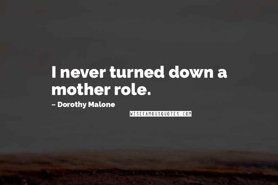 Dorothy Malone Quotes: I never turned down a mother role.