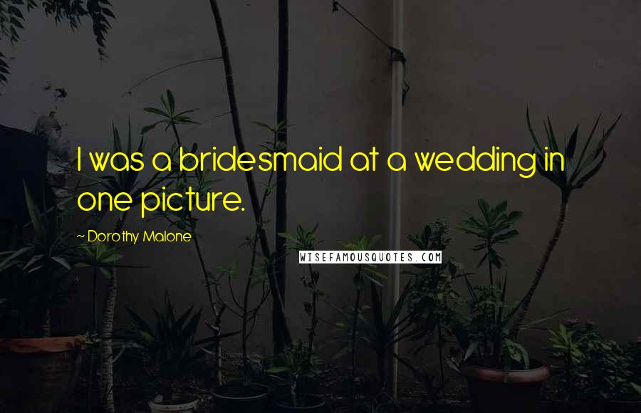 Dorothy Malone Quotes: I was a bridesmaid at a wedding in one picture.