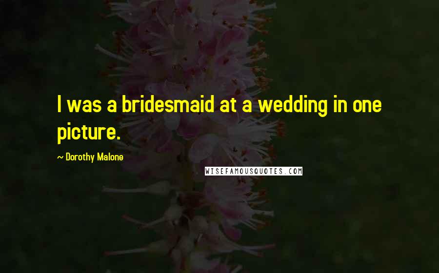 Dorothy Malone Quotes: I was a bridesmaid at a wedding in one picture.