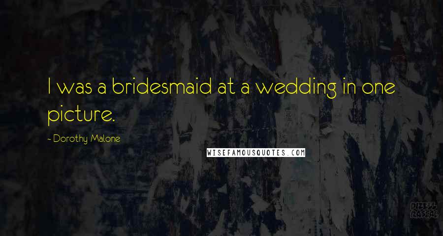 Dorothy Malone Quotes: I was a bridesmaid at a wedding in one picture.