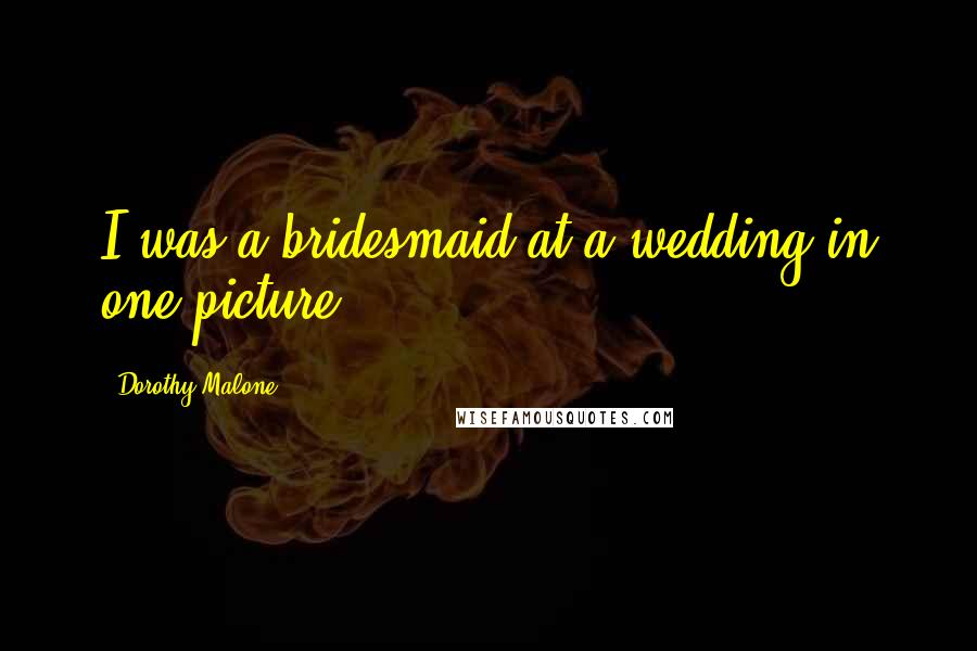 Dorothy Malone Quotes: I was a bridesmaid at a wedding in one picture.