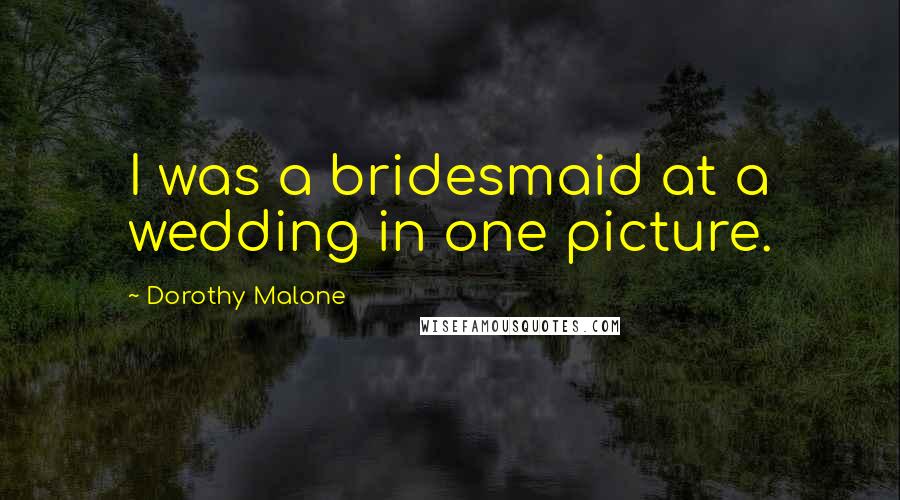 Dorothy Malone Quotes: I was a bridesmaid at a wedding in one picture.