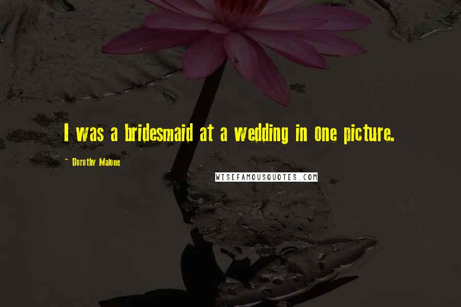 Dorothy Malone Quotes: I was a bridesmaid at a wedding in one picture.