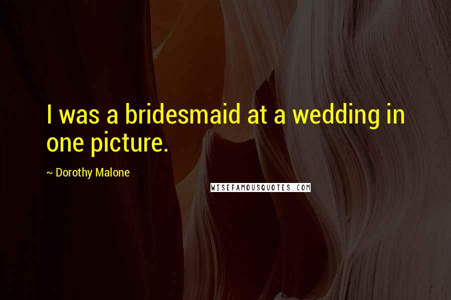 Dorothy Malone Quotes: I was a bridesmaid at a wedding in one picture.