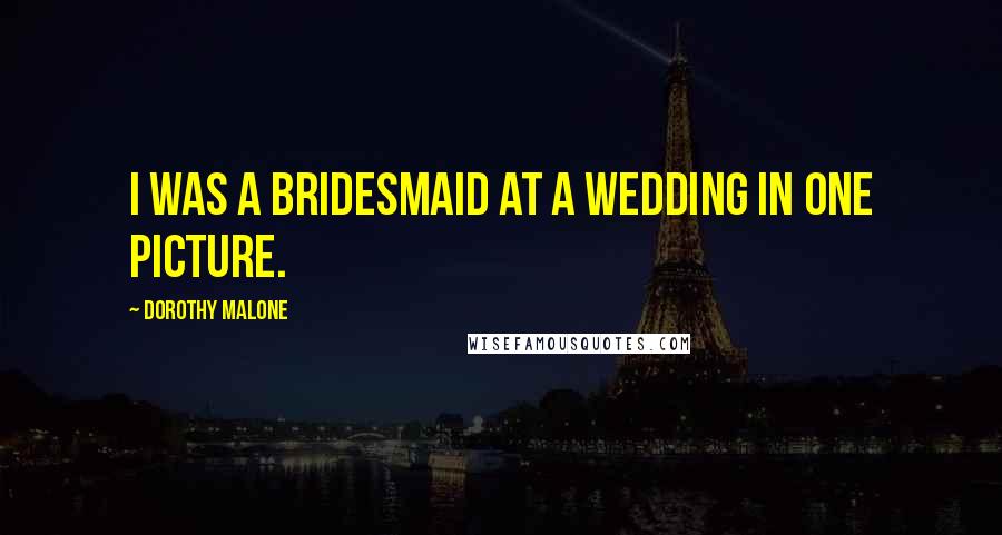 Dorothy Malone Quotes: I was a bridesmaid at a wedding in one picture.