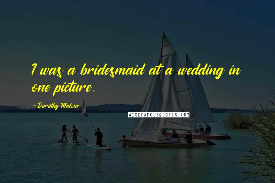 Dorothy Malone Quotes: I was a bridesmaid at a wedding in one picture.