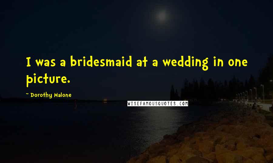 Dorothy Malone Quotes: I was a bridesmaid at a wedding in one picture.