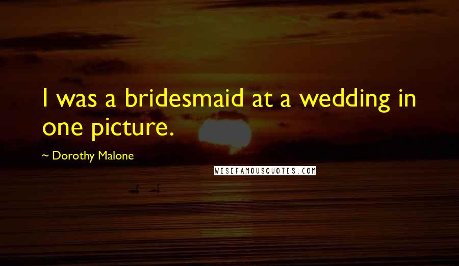Dorothy Malone Quotes: I was a bridesmaid at a wedding in one picture.