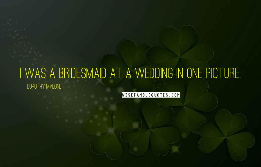 Dorothy Malone Quotes: I was a bridesmaid at a wedding in one picture.