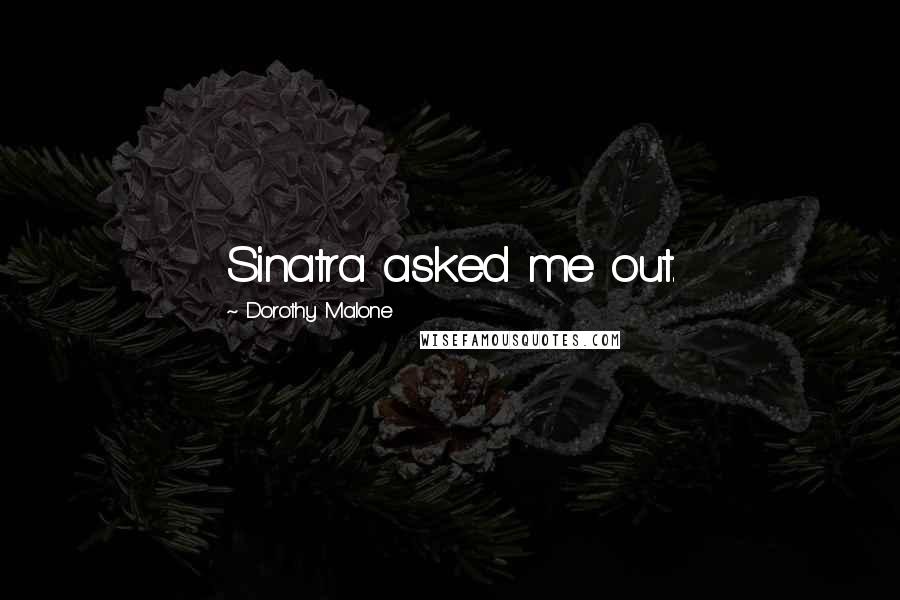 Dorothy Malone Quotes: Sinatra asked me out.