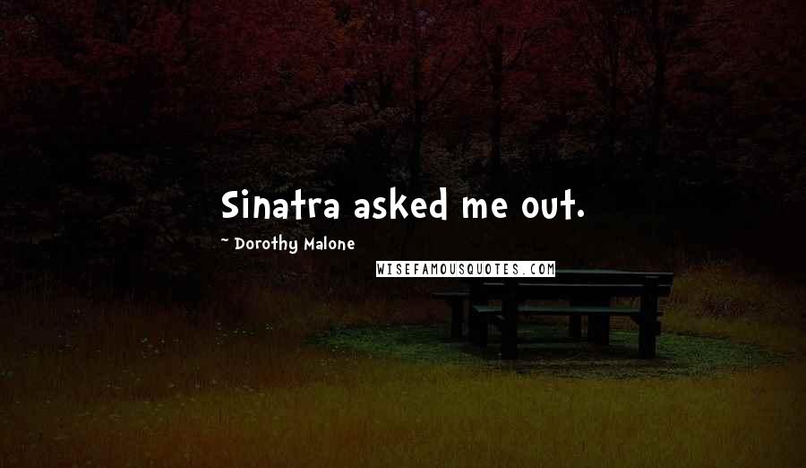 Dorothy Malone Quotes: Sinatra asked me out.