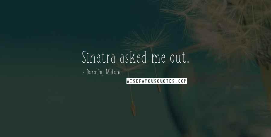 Dorothy Malone Quotes: Sinatra asked me out.