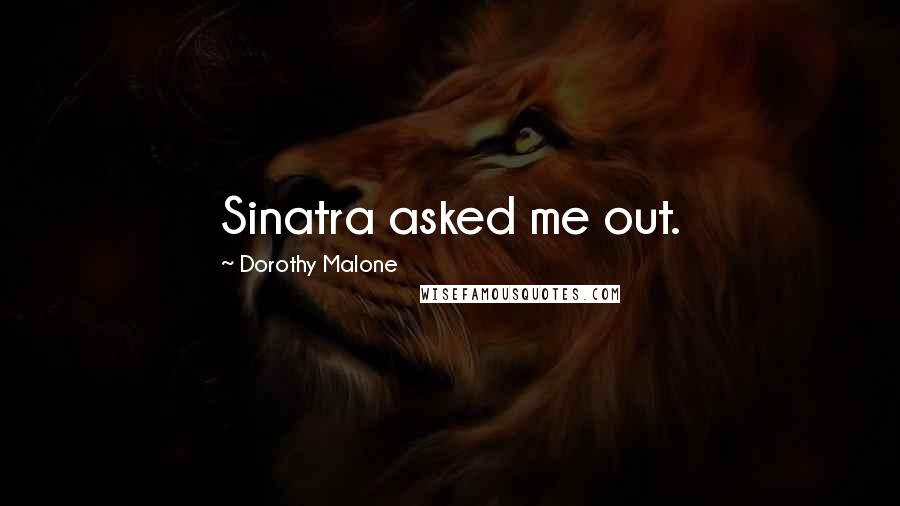 Dorothy Malone Quotes: Sinatra asked me out.